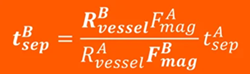 Estimate value of the separation time tsepB on a vessel of radius RvesselB in a Biomagnetic Separation Systems with constant magnetic force FmagB, calculated from the separation value tsepA values of a vessel with radius RvesselA in a system with constant magnetic force FmagA.